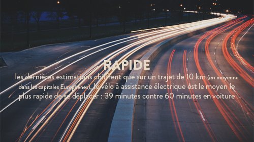 les dernières estimations chiffrent que sur un trajet de 10 km (en moyenne dans les capitales Européenes), le vélo à assistance électrique est le moyen le plus rapide de se déplacer : 39 minutes contre 60 minutes en voiture 
